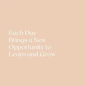 Quote: Each day brings a new opportunity to learn and grow.