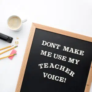 Blackboard with lettering reading: Don't make me use my teacher voice! It can be hard when dealing with difficult students not to let that voice take over!