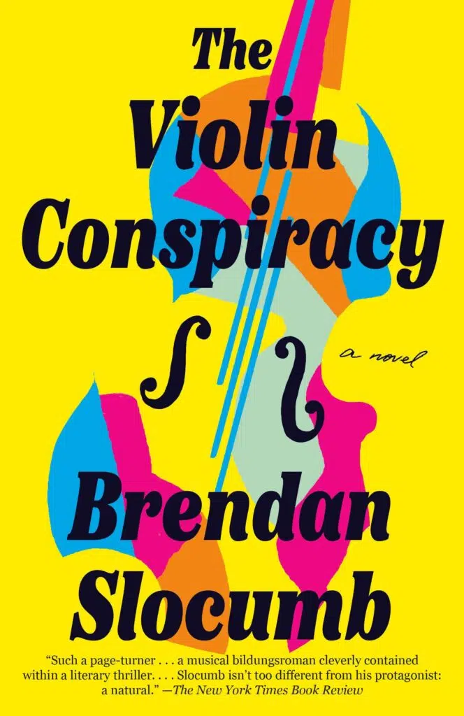 Book cover: The Violin Conspiracy: A Novel by Brendan Slocumb. "Such a page-turner . . . a musical bildungsroman cleverly contained within a literary thriller . . . Slocumb isn't too different from his protagonist: a natural." The New York Times Book Review. Bright yellow cover with shapes in yellow, pink, orange, and blue to form the shape of a violin.
