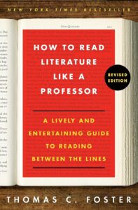 How to Read Literature Like a Professor: A Lively and Entertaining Guide to Reading Between the Lines by Thomas C. Foster