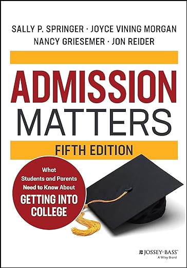 Admission Matters: What Students and Parents Need to Know About Getting Into College by Sally P. Springer, Joyce Vining Morgan, Nancy Griesemer, and Jon Reider.