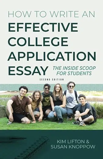 How to Write an Effective College Application Essay: The Inside Scoop for Students by Kim Lifton and Susan Knoppow.