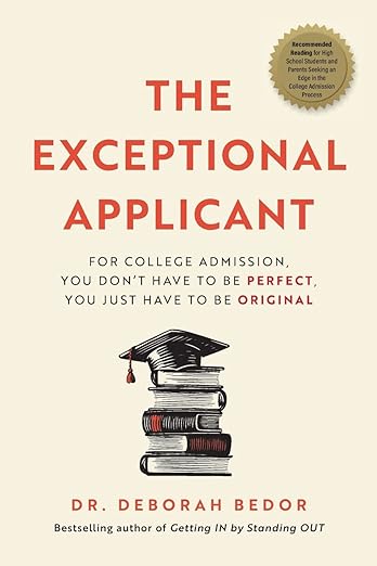 The Exceptional Applicant: For College Admission, You Don't Have to Be Perfect, You Just Have to Be Original by Dr. Deborah Bedor.
