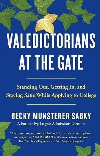 Valedictorians at the Gate: Standing Out, Getting In, and Staying Sane While Applying to College by Becky Munstrerer Sabky