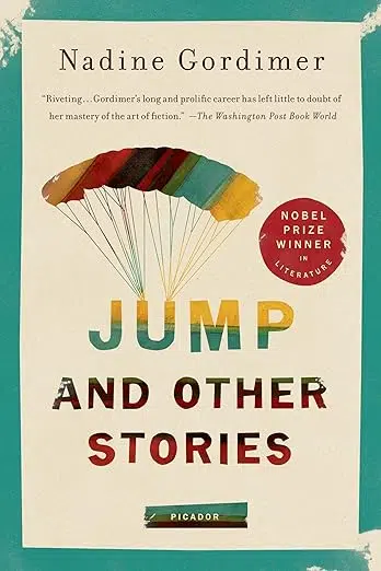 Cover of Nadine Gordimer's Jump and Other Stories. "Riveting . . . Gordimer's long and prolific career has left little to doubt of her mastery of the art of fiction." The Washington Post Book World. Nobel Prize Winner in Literature. Picador. Parachute in rainbow of colors attached to the word jump.