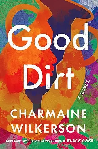Book cover of “Good Dirt” by Charmaine Wilkerson. The artwork shows a colorful, abstract silhouette of a woman’s profile filled with bold brushstrokes in oranges, purples, blues, and greens. The title appears in large white letters across the center.