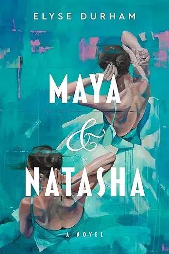 Book cover of “Maya & Natasha” by Elyse Durham. The artwork shows two women in teal ballet costumes adjusting their hair, painted in a loose, impressionistic style with bold turquoise and blue brushstrokes.